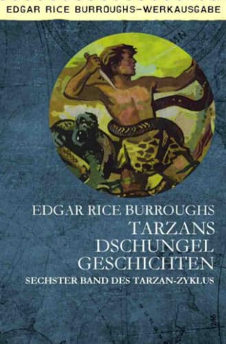 TARZANS DSCHUNGELGESCHICHTEN: Sechster Band des TARZAN-Zyklus TARZANS DSCHUNGELGESCHICHTEN: Sechster Band des TARZAN-Zyklus
