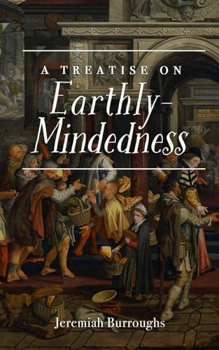 A Treatise on Earthly-Mindedness: The Complete and Original Edition von Independently published