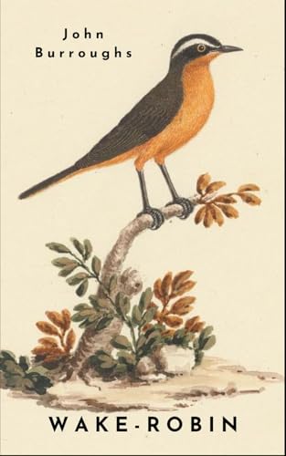 Wake-Robin: Classic American Nature Writing, An Original and Unabridged Reproduction von Independently published