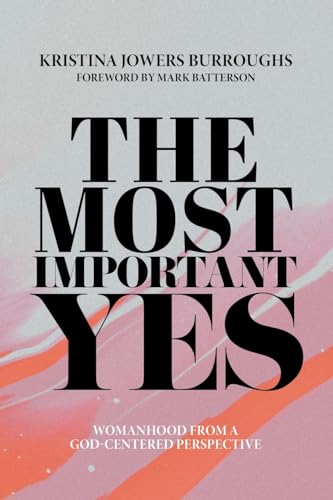 The Most Important Yes: Womanhood from a God-Centered Perspective The Most Important Yes: Womanhood from a God-Centered Perspective von WestBow Press