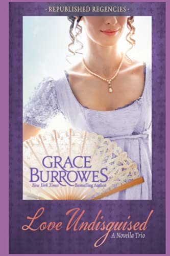 Love Undisguised: Three PREVIOUSLY PUBLISHED Regency Novellas von Grace Burrowes Publishing