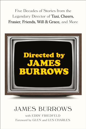 Directed by James Burrows: Five Decades of Stories from the Legendary Director of Taxi, Cheers, Frasier, Friends, Will & Grace, and More