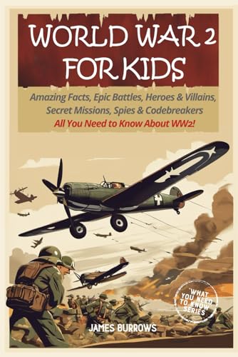 World War 2 for Kids: Amazing Facts, Epic Battles, Heroes and Villains, Secret Missions, Spies and Codebreakers. All You Need to Know About WW2! (What You Need to Know) von Independently published