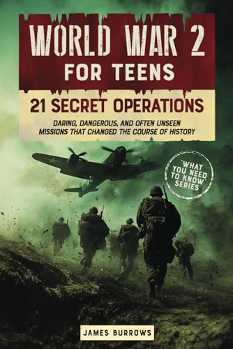 World War 2 for Teens - 21 Secret Operations: Daring, Dangerous, and Often Unseen Missions That Changed the Course of History (What You Need to Know) von James Burrows