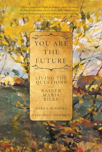 You Are the Future: Living the Questions with Rainer Maria Rilke von Monkfish Book Publishing