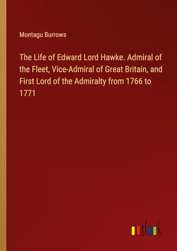 The Life of Edward Lord Hawke. Admiral of the Fleet, Vice-Admiral of Great Britain, and First Lord of the Admiralty from 1766 to 1771 von Outlook Verlag