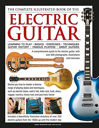Complete Illustrated Book of the Electric Guitar: Learning to Play, Basics, Exercises, Techniques, Guitar History, Famous Players, Great Guitars: ... History - Famous Players - Great Guitors