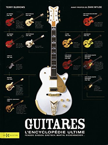 Guitares : l'encyclopédie ultime: Fender, Gibson, Gretsch, Martin, Rickenbacker...