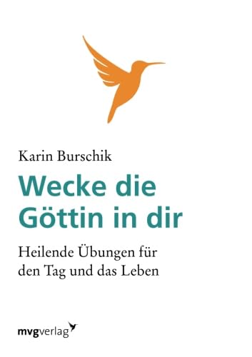 Wecke die Göttin in dir: Heilende Übungen Für Den Tag Und Das Leben