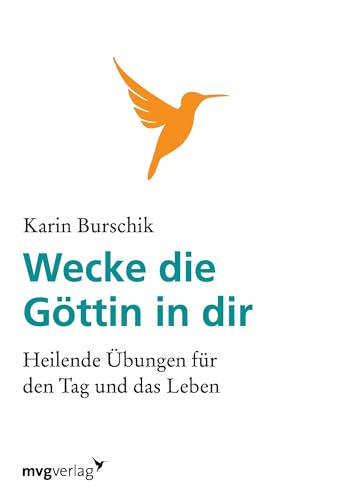Wecke die Göttin in dir: Heilende Übungen Für Den Tag Und Das Leben