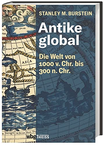 Antike global. Die Welt von 1000 v. Chr. bis 300 n. Chr. Die Entstehung der Imperien von China, Persien und Rom. Die Auswirkungen globaler Handelsströme und antiker Religionen auf die Weltgeschichte. von Wbg Theiss