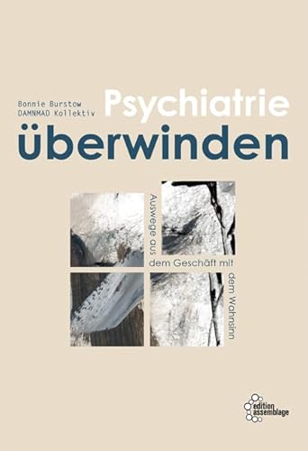 Psychiatrie überwinden: Auswege aus dem Geschäft mit dem Wahnsinn von edition assemblage