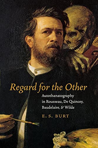 Regard for the Other: Autothanatography in Rousseau, De Quincey, Baudelaire, and Wilde