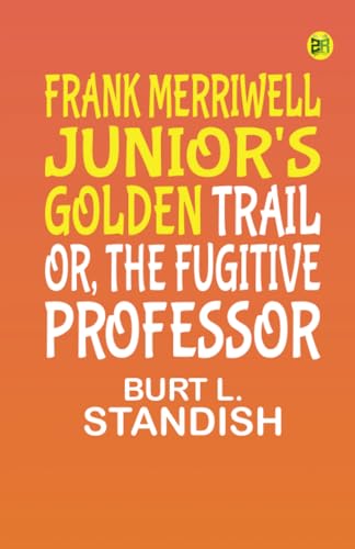 Frank Merriwell, Junior's, Golden Trail; Or, The Fugitive Professor