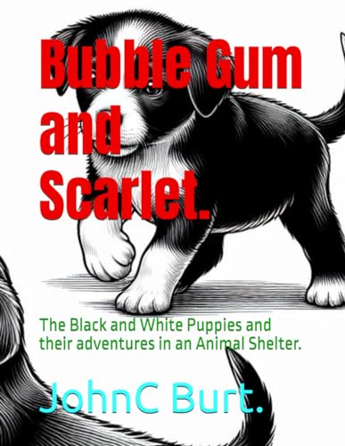 Bubble Gum and Scarlet.: The Black and White Puppies and their adventures in an Animal Shelter. von Independently published