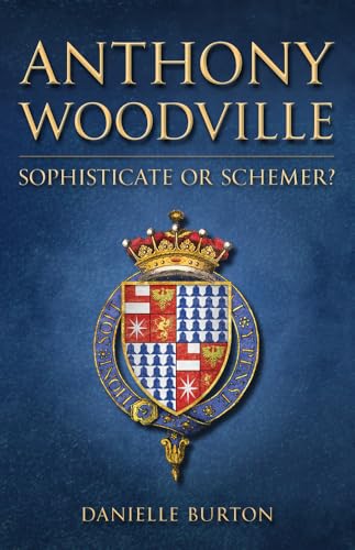 Anthony Woodville: Sophisticate or Schemer? von Amberley Publishing