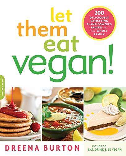 Let Them Eat Vegan!: 200 Deliciously Satisfying Plant-Powered Recipes for the Whole Family