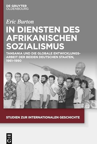 In Diensten des Afrikanischen Sozialismus: Tansania und die globale Entwicklungsarbeit der beiden deutschen Staaten, 1961–1990 (Studien zur Internationalen Geschichte, 49, Band 49) von Walter de Gruyter, Inc.