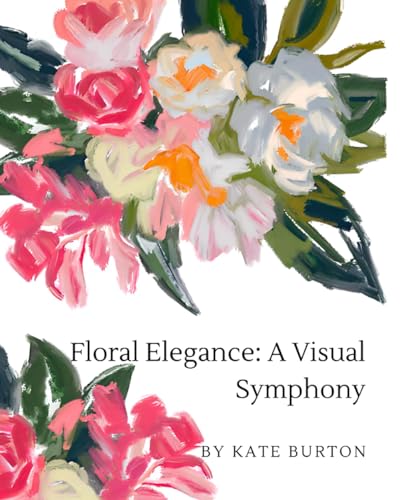 Floral Elegance: A Visual Symphony - Visual Arts - Coffee Table Book - Artistic Design - Bookshelf Decor - Illustrated Art -Picture Book von Independently published