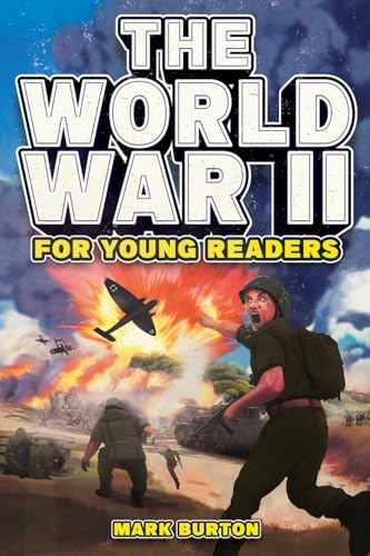 The World War 2 for Young Readers: The Greatest Battles and Most Heroic Events of the Second World War (War History for Kids, Band 2)