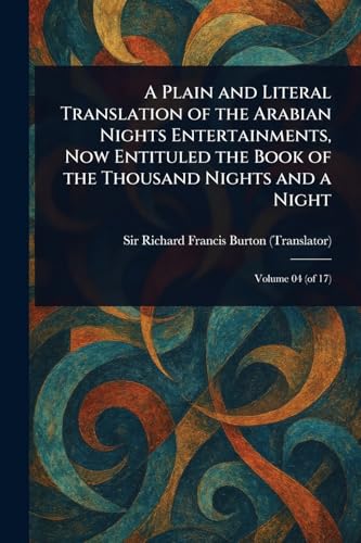 A Plain and Literal Translation of the Arabian Nights Entertainments, Now Entituled the Book of the Thousand Nights and a Night A Plain and Literal Translation of the Arabian Nights Entertainments, Now Entituled the Book of the Thousand Nights and a Night von Anson Street Press