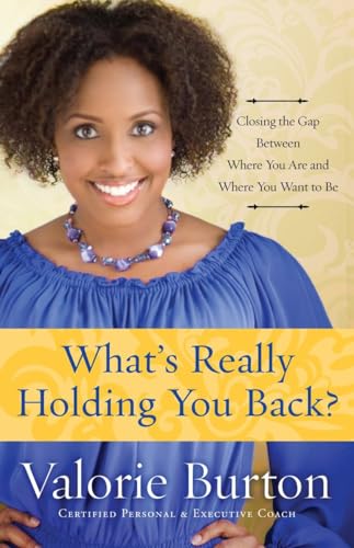 What's Really Holding You Back?: Closing the Gap Between Where You Are and Where You Want to Be What's Really Holding You Back?: Closing the Gap Between Where You Are and Where You Want to Be