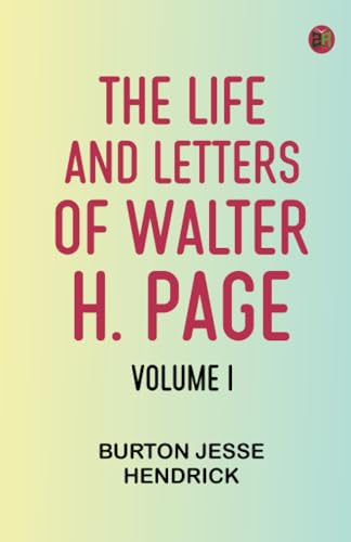 The Life and Letters of Walter H. Page, Volume I von Zinc Read