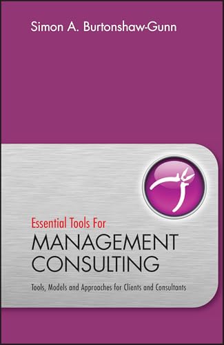 Essential Tools for Management Consulting: Tools, Models and Approaches for Clients and Consultants