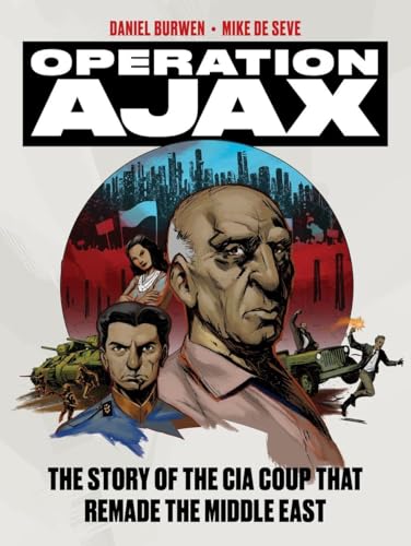 Operation Ajax: The Story of the CIA Coup That Remade the Middle East Operation Ajax: The Story of the CIA Coup That Remade the Middle East