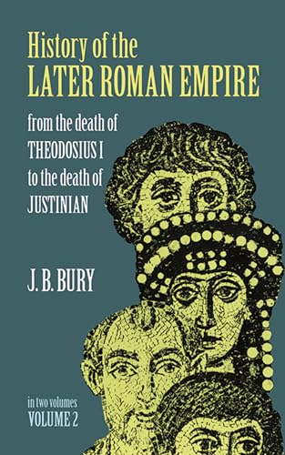 History of the Later Roman Empire: v. 2: From the Death of Theodosius I. to the Death of Justinian: From the Death of Theodosius I to the Death of Justinianvolume 2