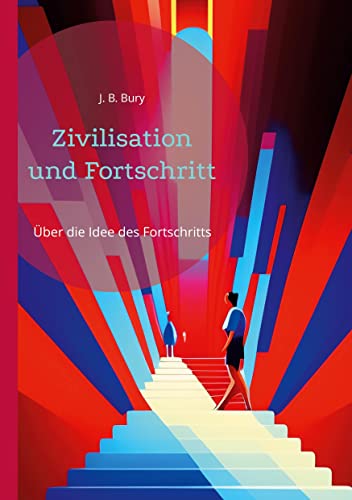 Zivilisation und Fortschritt: Über die Idee des Fortschritts, die Entstehung und Entwicklung (ToppBook Wissen)