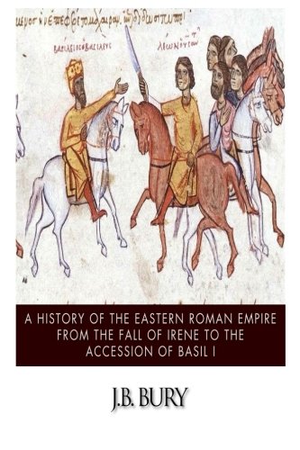 A History of the Eastern Roman Empire from the Fall of Irene to the Accession of Basil I von CreateSpace Independent Publishing Platform