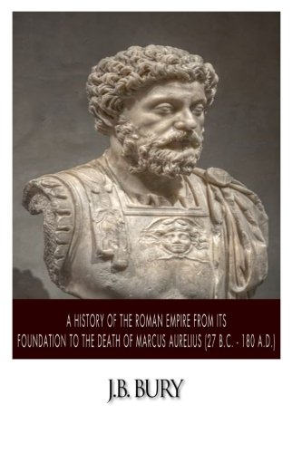 A History of the Roman Empire from Its Foundation to the Death of Marcus Aurelius (27 B.C. – 180 A.D.) von CreateSpace Independent Publishing Platform