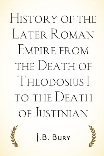 History of the Later Roman Empire from the Death of Theodosius I to the Death of Justinian