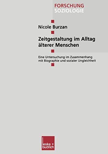Zeitgestaltung im Alltag Alterer Menschen: Eine Untersuchung im Zusammenhang mit Biographie und Sozialer Ungleichheit (Forschung Soziologie) (German Edition) (Forschung Soziologie, 173, Band 173)