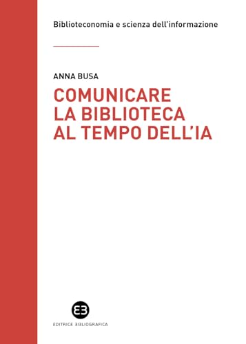 Comunicare la biblioteca al tempo dell'IA. Strategie e nuovi scenari da esplorare (Biblioteconomia e scienza dell'informazione) von Editrice Bibliografica