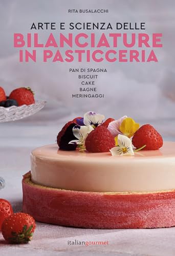 Arte e scienza delle bilanciature in pasticceria. Pan di Spagna. Biscuit. Cake. Bagne. Meringaggi (Extra) von Italian Gourmet
