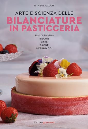 Arte e scienza delle bilanciature in pasticceria. Pan di Spagna. Biscuit. Cake. Bagne. Meringaggi (Extra)