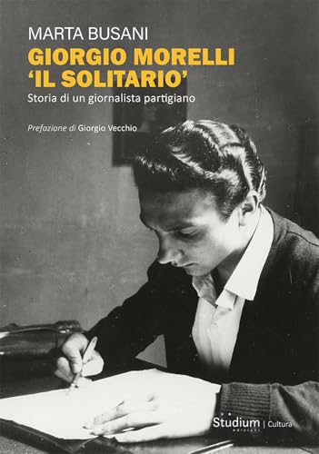 Giorgio Morelli «Il solitario». Storia di un giornalista partigiano (La cultura) von STUDIUM