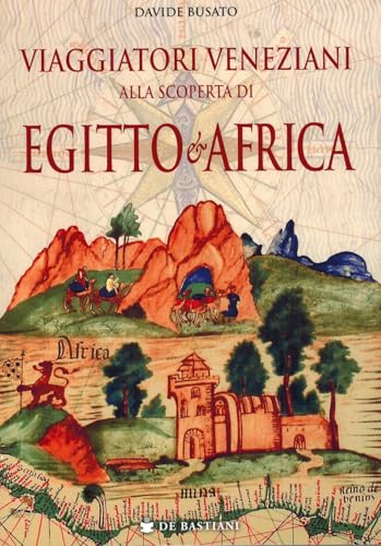 Viaggiatori veneziani alla scoperta di Egitto e Africa von De Bastiani