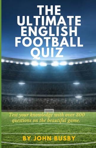 The Ultimate English Football Quiz: Test your knowledge with over 300 questions on the beautiful game von Independently published