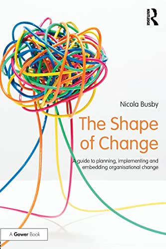 The Shape of Change: A Guide to Planning, Implementing and Embedding Organisational Change (500 Tips)