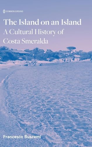 The Island on an Island: Cultural History of Costa Smeralda von Common Ground Research Networks