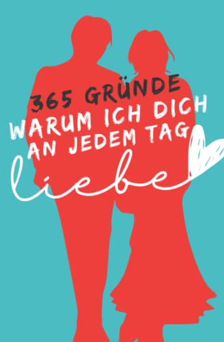 365 Gründe, warum ich dich an jedem Tag des Jahres liebe. Ihre Liebeserklärungen für jeden Tag: Das perfekte Geschenk für Valentinstag, Jahrestag, ... die lustig, ehrlich & romantisch sind. von Independently published
