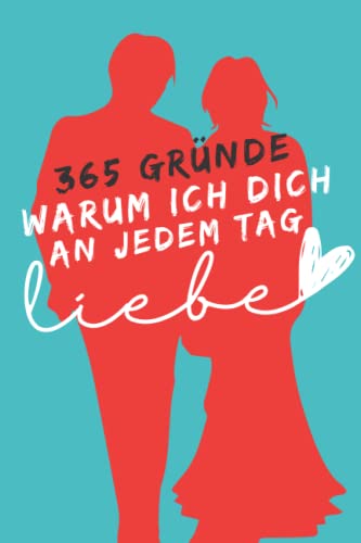 365 Gründe, warum ich dich an jedem Tag des Jahres liebe: Texte und Zitate, die lustig, ehrlich & romantisch sind.: Sage deinem Partner, wie sehr du ihn jeden Tag liebst. 365 Gründe, warum ich dich an jedem Tag des Jahres liebe: Texte und Zitate, die lustig, ehrlich & romantisch sind.: Sage deinem Partner, wie sehr du ihn jeden Tag liebst.