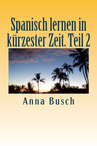 Spanisch lernen in kürzester Zeit. Teil 2: Der einprägsame Sprachkurs durch systematischen Aufbau! (Spanisch lernen in kuerzester Zeit, Band 1)