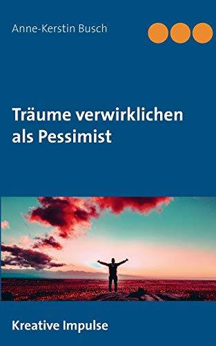 Träume verwirklichen als Pessimist (Kreative Impulse)