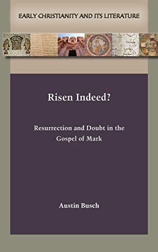 Risen Indeed?: Resurrection and Doubt in the Gospel of Mark (Early Christianity and Its Literature, 31)