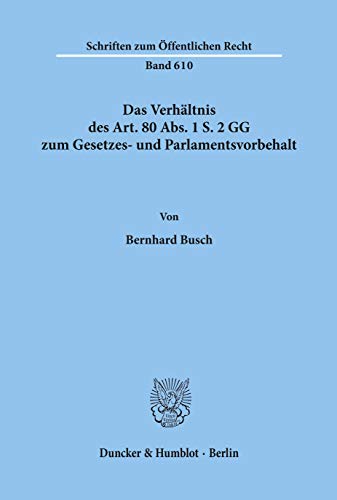 Das Verhältnis des Art. 80 Abs. 1 S. 2 GG zum Gesetzes- und Parlamentsvorbehalt.: Dissertationsschrift (Schriften zum Öffentlichen Recht) von Duncker & Humblot GmbH