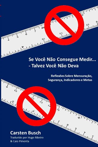 Se Você Não Consegue Medir... Talvez Você Não Deva: Reflexões Sobre Mensuração, Segurança, Indicadores e Metas von Independently published